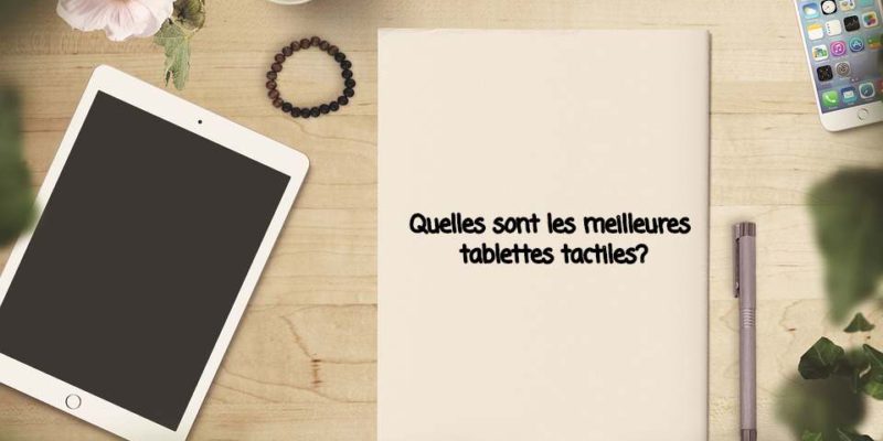 Quelles sont les meilleures tablettes tactiles ?